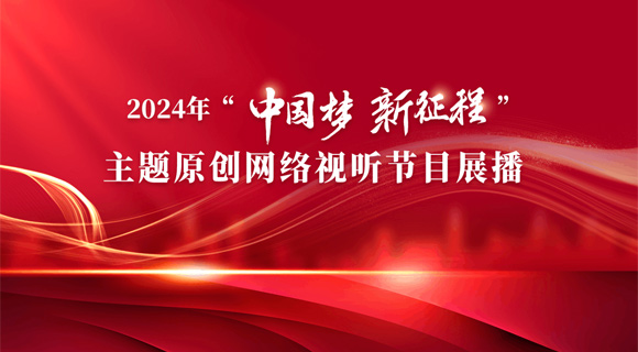 2024年“中國夢 新征程主題原創(chuàng)網(wǎng)絡視聽節(jié)目展播